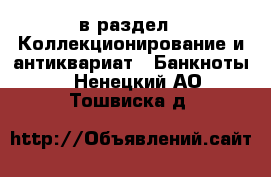  в раздел : Коллекционирование и антиквариат » Банкноты . Ненецкий АО,Тошвиска д.